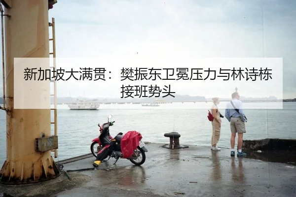 新加坡大满贯：樊振东卫冕压力与林诗栋接班势头