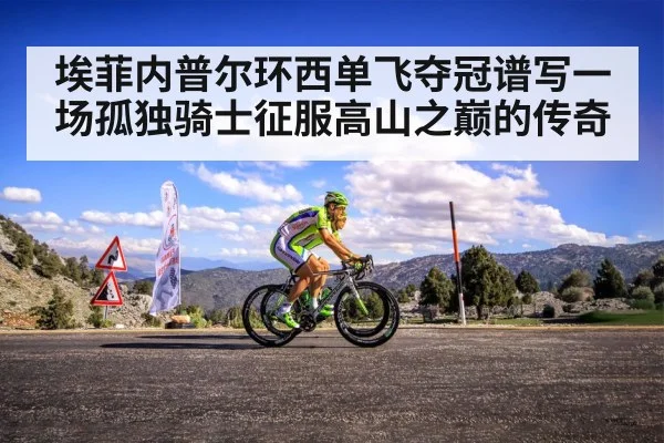埃菲内普尔环西单飞夺冠谱写一场孤独骑士征服高山之巅的传奇